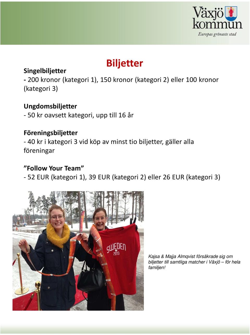 minst tio biljetter, gäller alla föreningar Follow Your Team -52 EUR (kategori 1), 39 EUR (kategori 2) eller