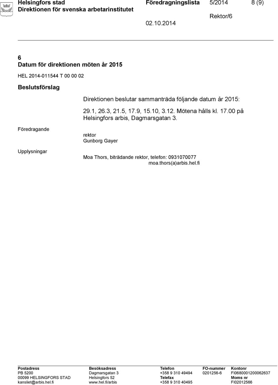 2015: 29.1, 26.3, 21.5, 17.9, 15.10, 3.12. Mötena hålls kl. 17.00 på Helsingfors arbis, Dagmarsgatan 3.