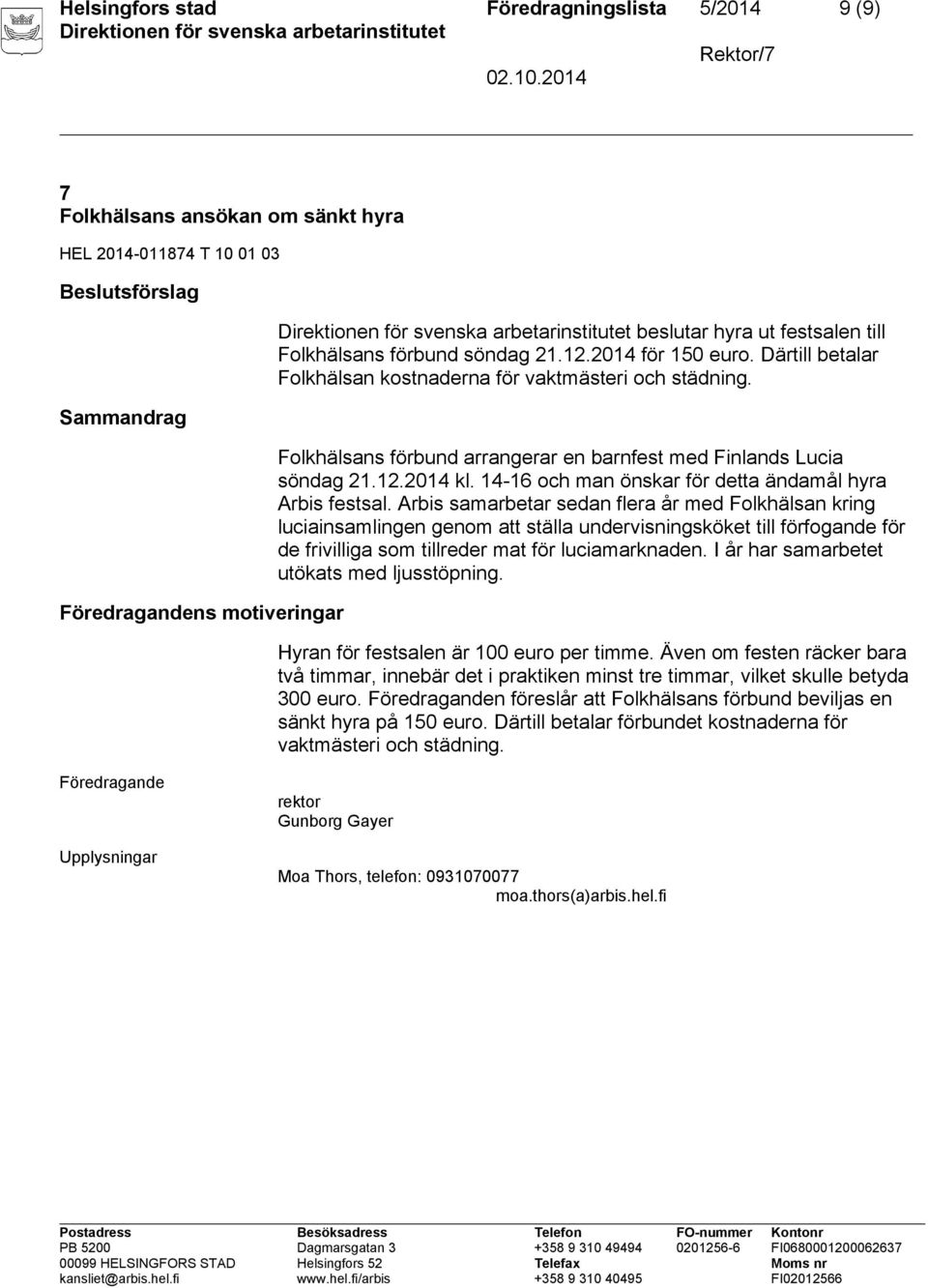 14-16 och man önskar för detta ändamål hyra Arbis festsal.