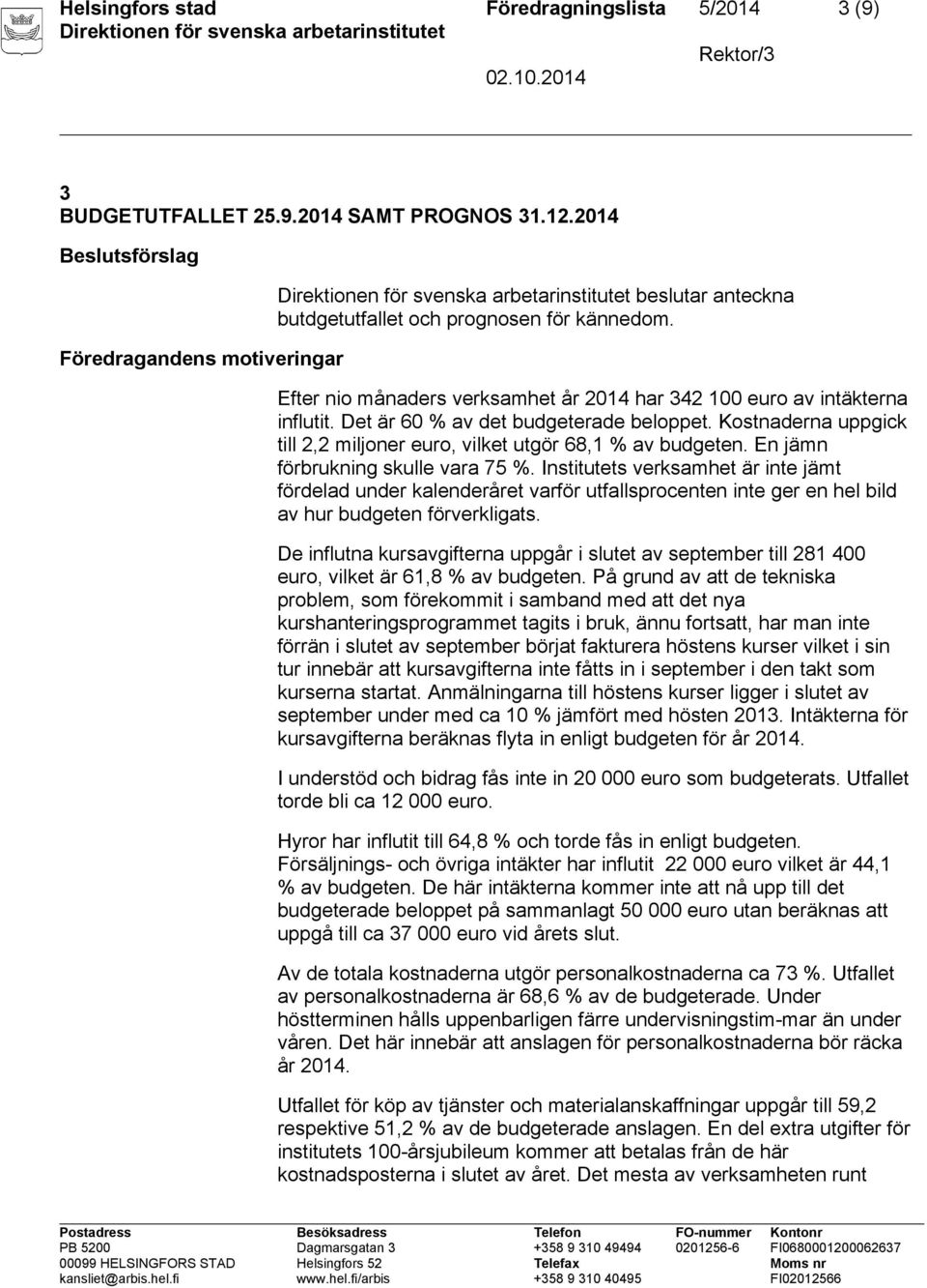 En jämn förbrukning skulle vara 75 %. Institutets verksamhet är inte jämt fördelad under kalenderåret varför utfallsprocenten inte ger en hel bild av hur budgeten förverkligats.