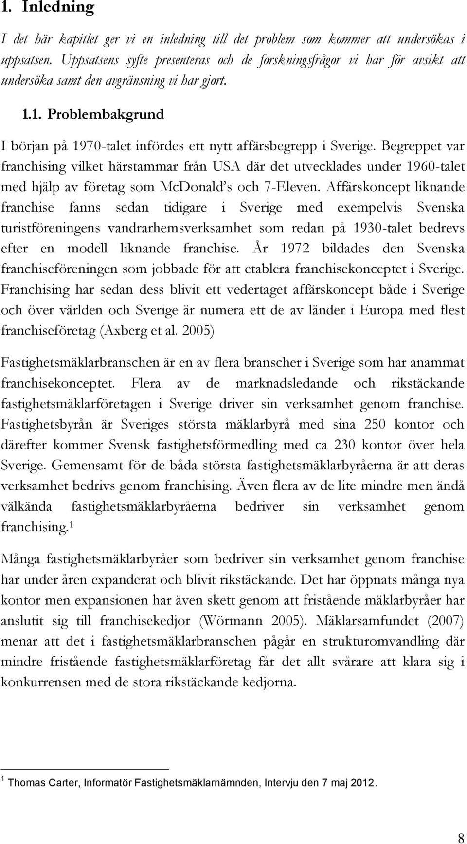 1. Problembakgrund I början på 1970-talet infördes ett nytt affärsbegrepp i Sverige.