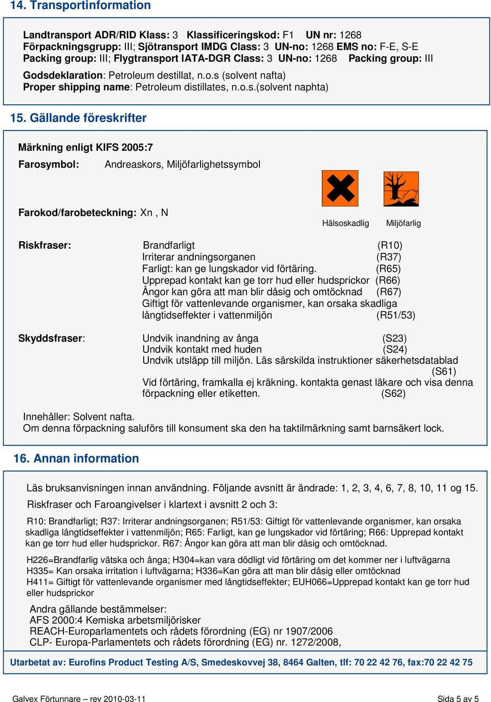 Gällande föreskrifter Märkning enligt KIFS 2005:7 Farosymbol: Andreaskors, Miljöfarlighetssymbol Farokod/farobeteckning: Xn, N Hälsoskadlig Miljöfarlig Riskfraser: Brandfarligt (R10) Irriterar