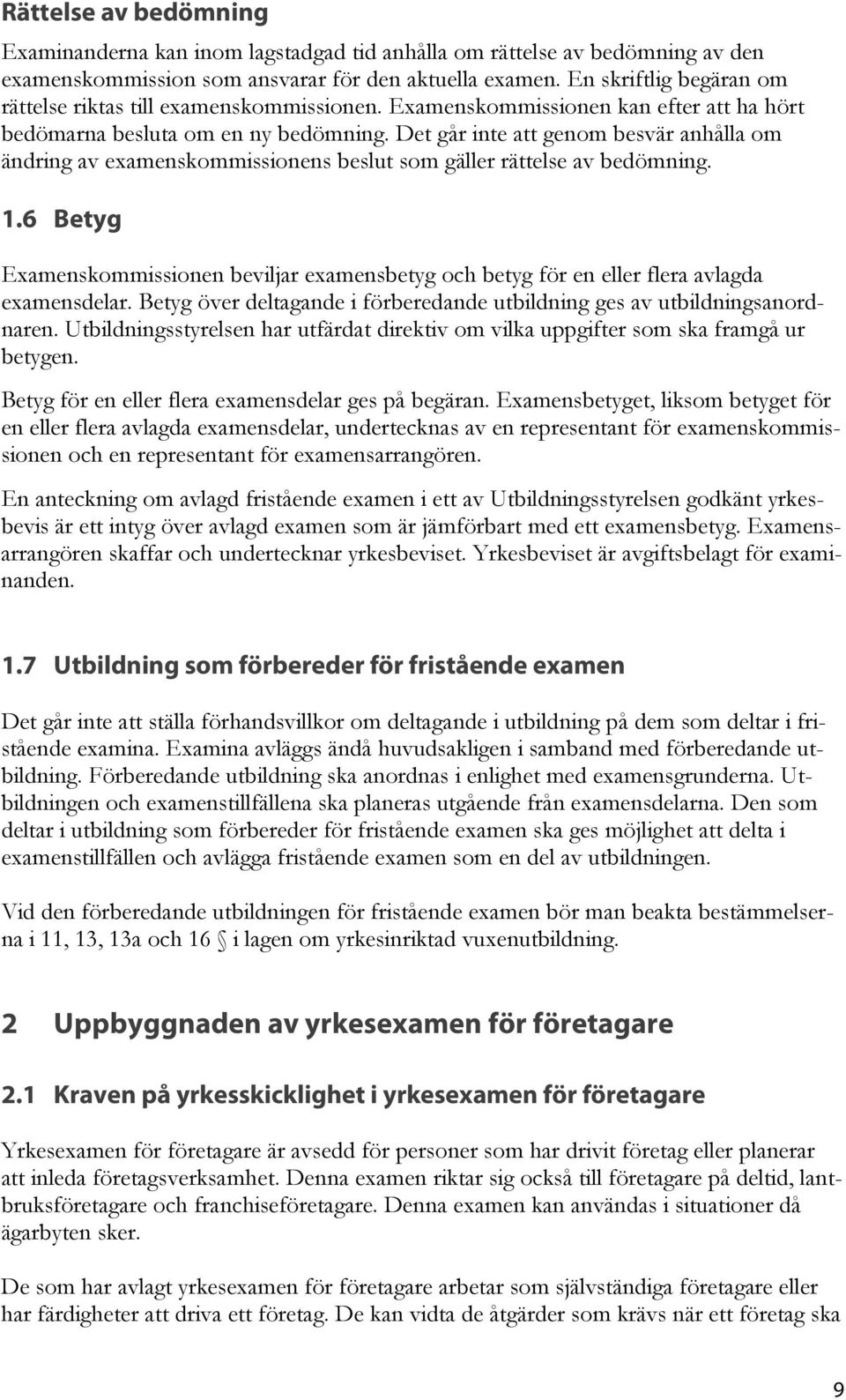 Det går inte att genom besvär anhålla om ändring av examenskommissionens beslut som gäller rättelse av bedömning. 1.