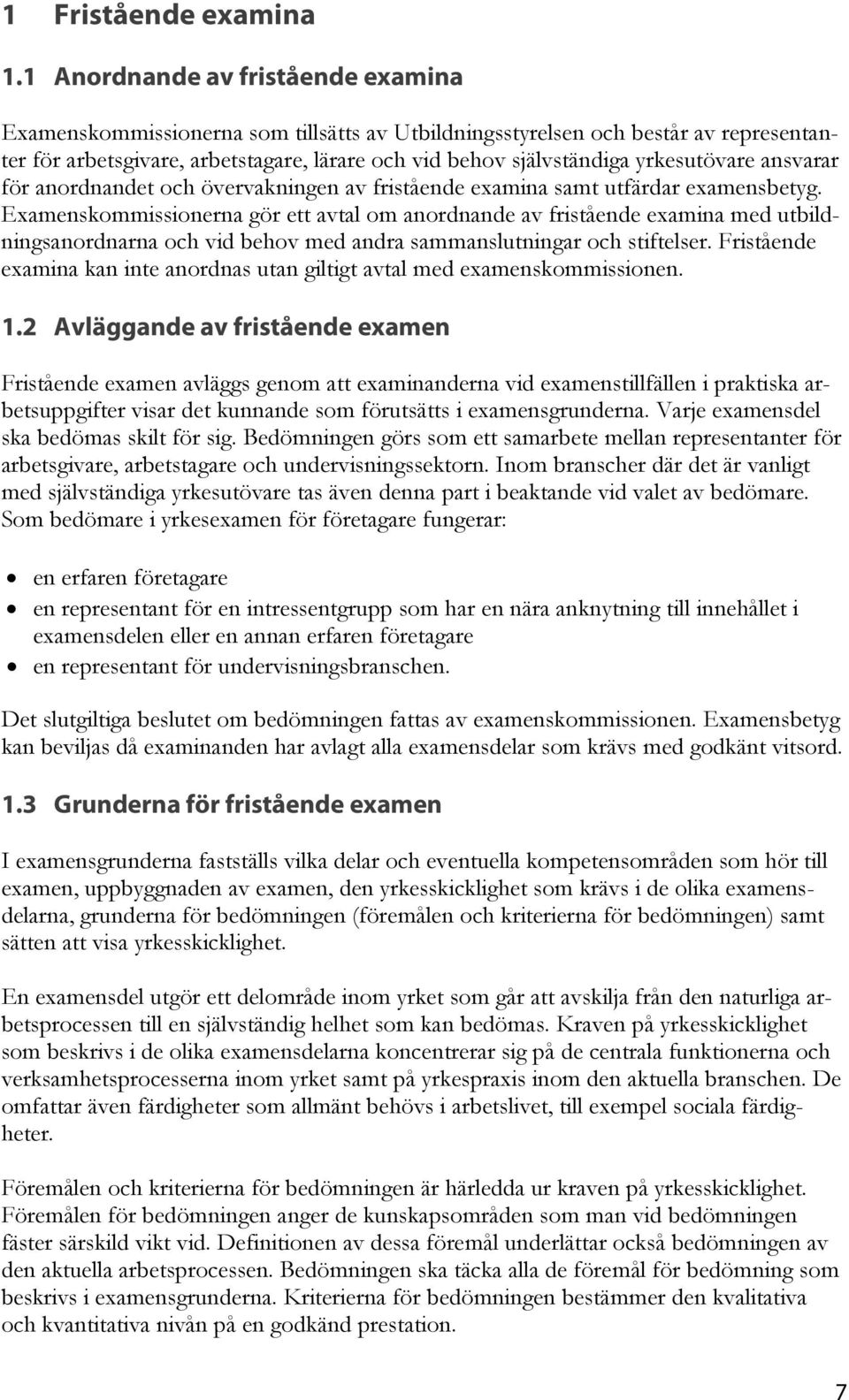 yrkesutövare ansvarar för anordnandet och övervakningen av fristående examina samt utfärdar examensbetyg.