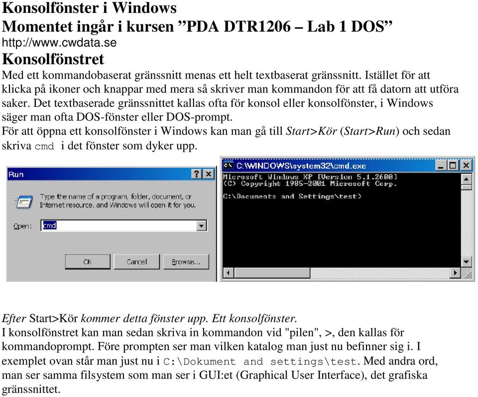 Det textbaserade gränssnittet kallas ofta för konsol eller konsolfönster, i Windows säger man ofta DOS-fönster eller DOS-prompt.