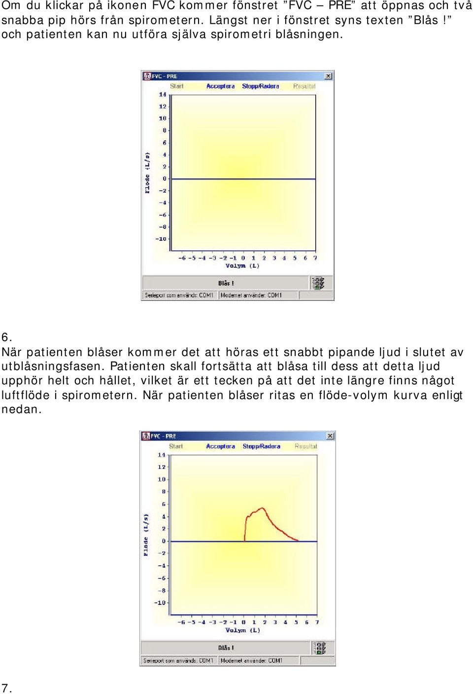 När patienten blåser kommer det att höras ett snabbt pipande ljud i slutet av utblåsningsfasen.