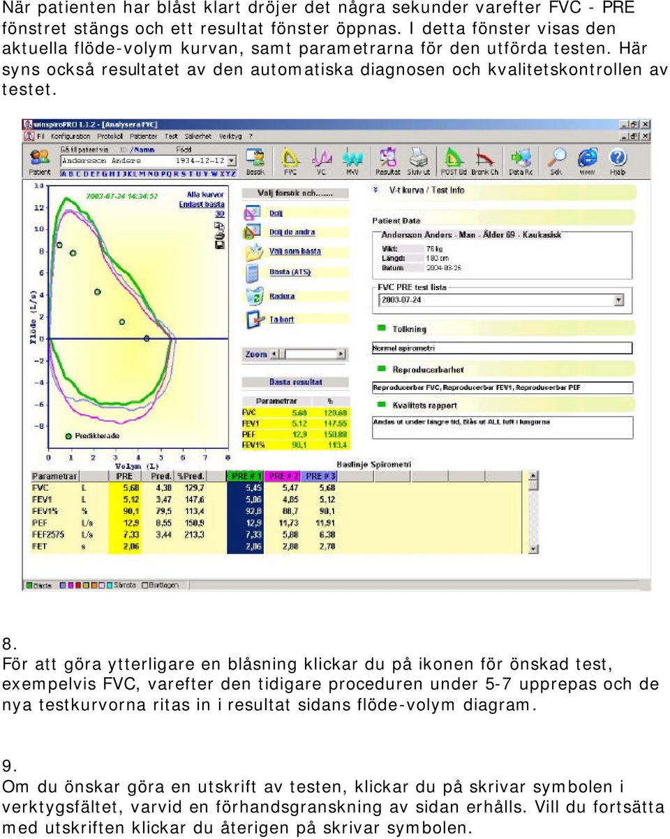 8. För att göra ytterligare en blåsning klickar du på ikonen för önskad test, exempelvis FVC, varefter den tidigare proceduren under 5-7 upprepas och de nya testkurvorna ritas in i