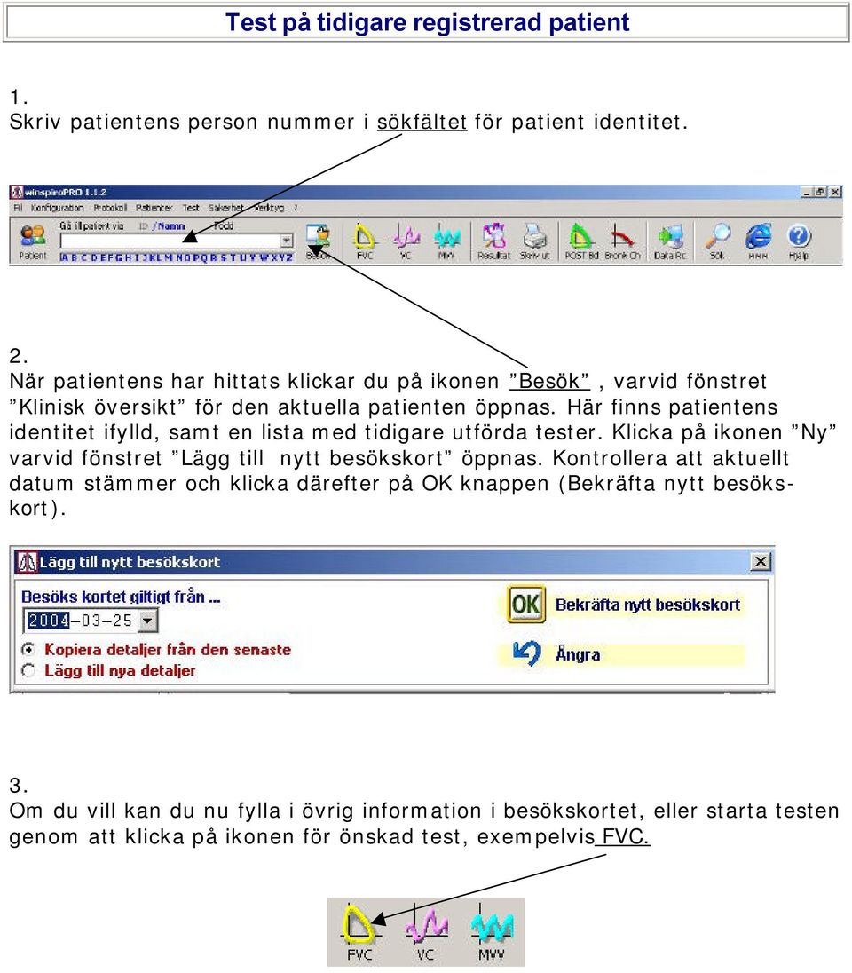 Här finns patientens identitet ifylld, samt en lista med tidigare utförda tester. Klicka på ikonen Ny varvid fönstret Lägg till nytt besökskort öppnas.