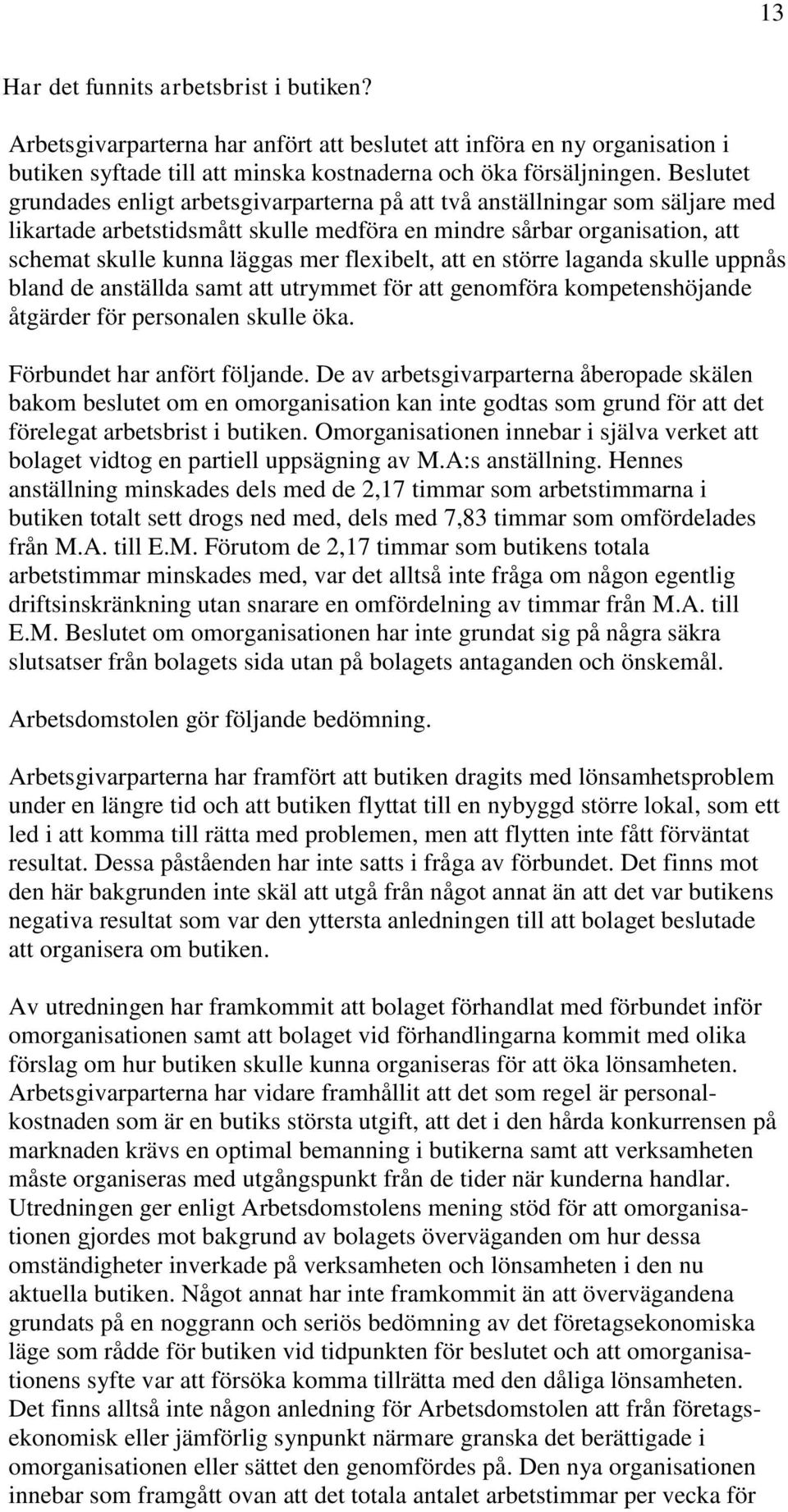 flexibelt, att en större laganda skulle uppnås bland de anställda samt att utrymmet för att genomföra kompetenshöjande åtgärder för personalen skulle öka. Förbundet har anfört följande.