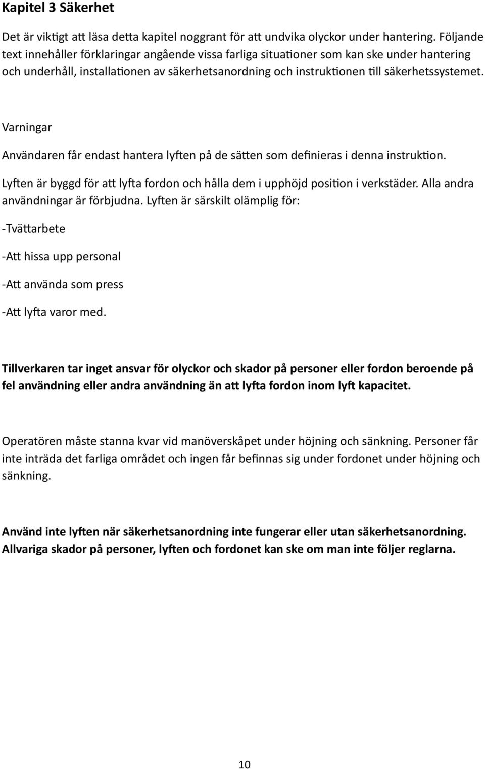 Varningar Användaren får endast hantera ly[en på de säden som definieras i denna instruk^on. Ly[en är byggd för ad ly[a fordon och hålla dem i upphöjd posi^on i verkstäder.