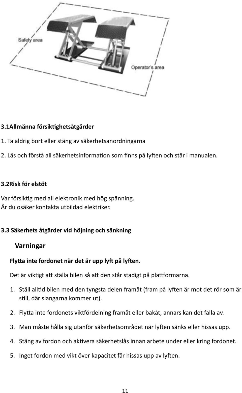 3 Säkerhets åtgärder vid höjning och sänkning Varningar FlyVa inte fordonet när det är upp ly' på ly'en. Det är vik^gt ad ställa bilen så ad den står stadigt på plaiormarna. 1.