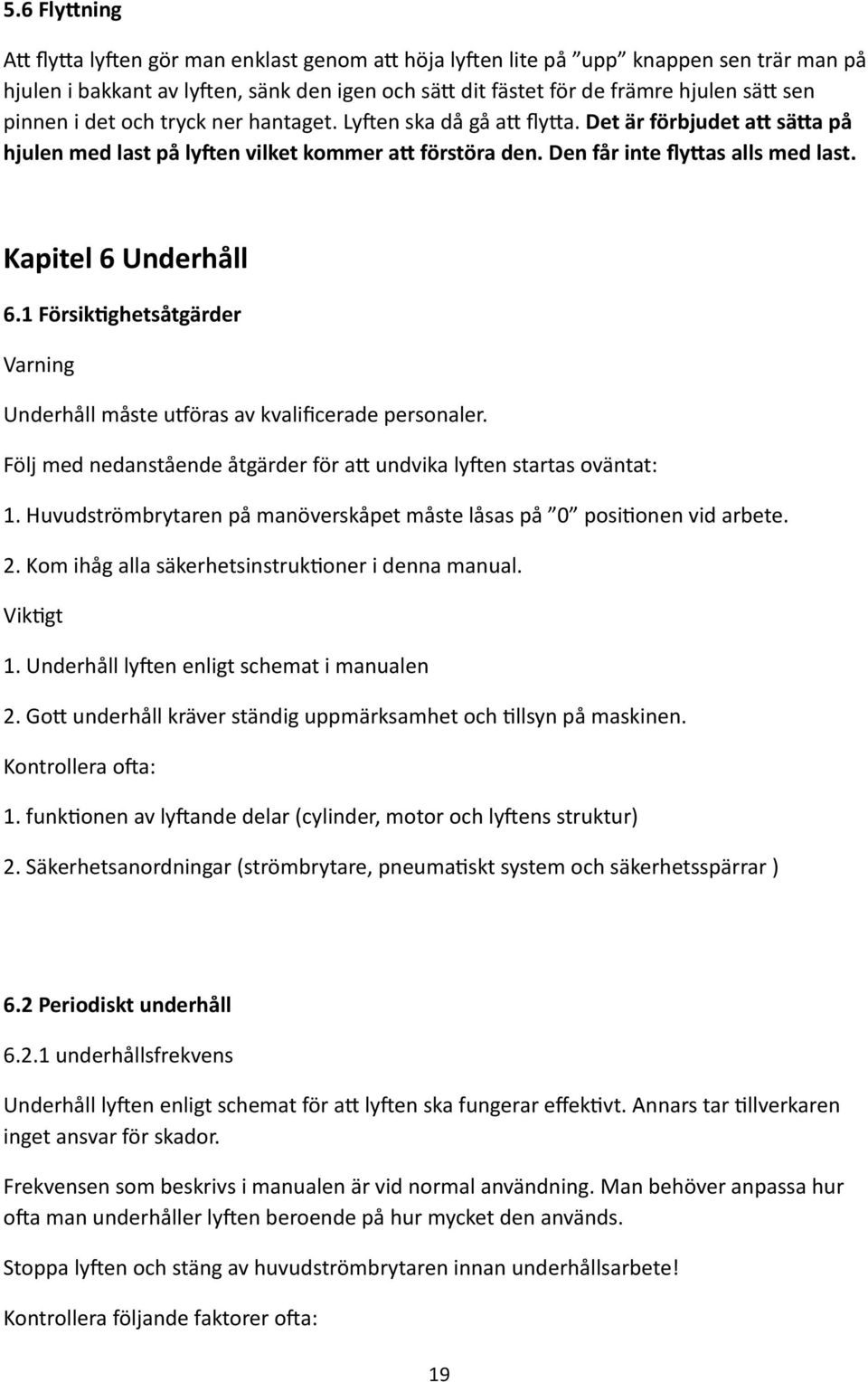 1 FörsikFghetsåtgärder Varning Underhåll måste uföras av kvalificerade personaler. Följ med nedanstående åtgärder för ad undvika ly[en startas oväntat: 1.