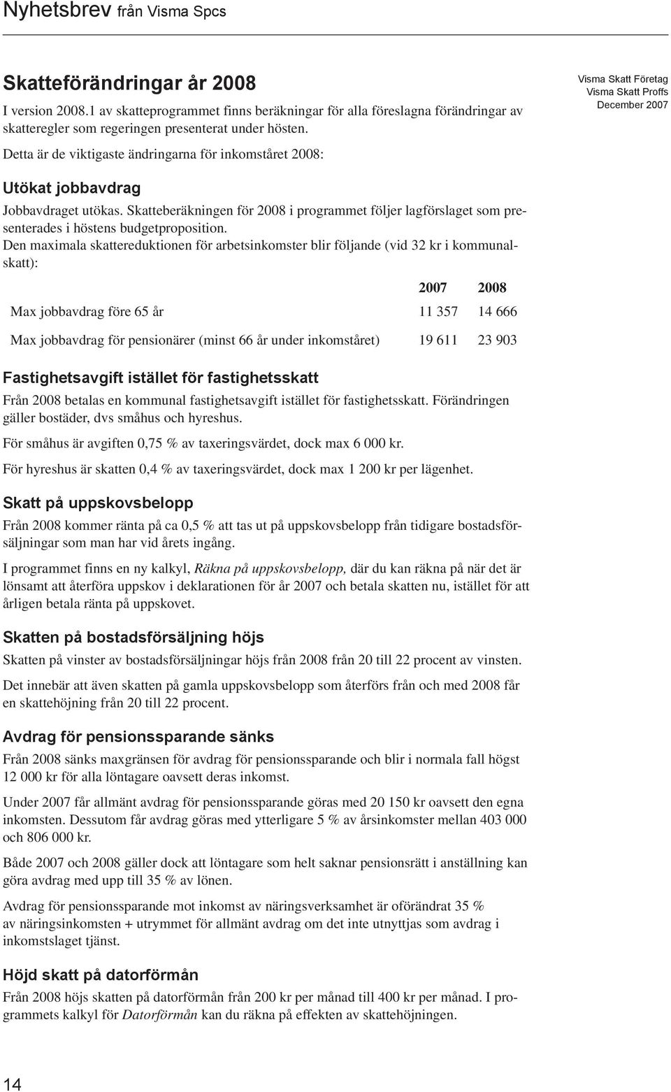 Skatteberäkningen för 2008 i programmet följer lagförslaget som presenterades i höstens budgetproposition.