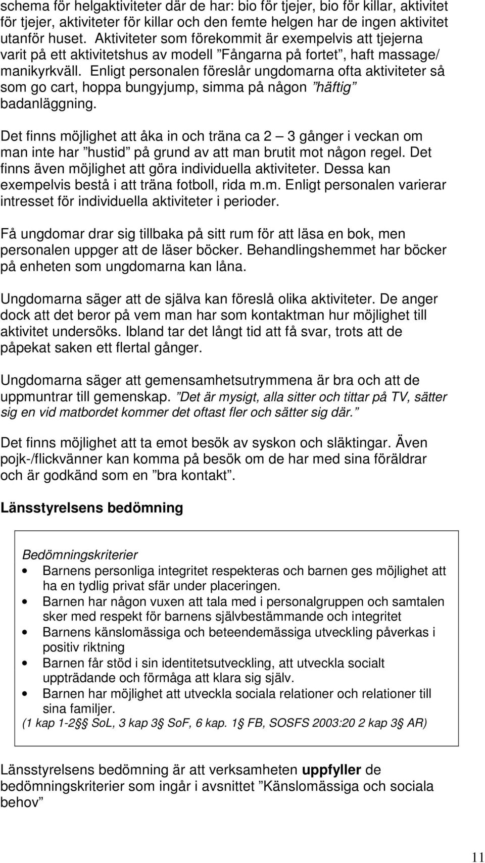 Enligt personalen föreslår ungdomarna ofta aktiviteter så som go cart, hoppa bungyjump, simma på någon häftig badanläggning.