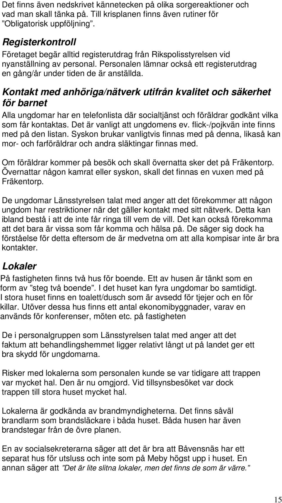 Kontakt med anhöriga/nätverk utifrån kvalitet och säkerhet för barnet Alla ungdomar har en telefonlista där socialtjänst och föräldrar godkänt vilka som får kontaktas. Det är vanligt att ungdomens ev.