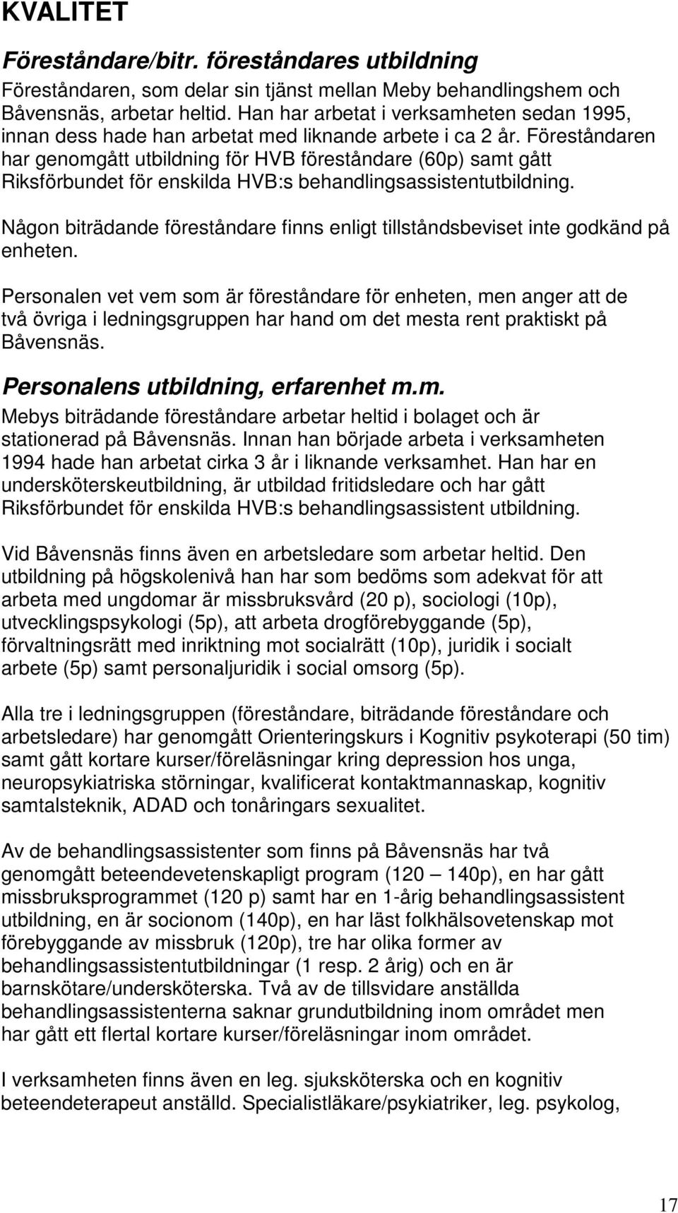 Föreståndaren har genomgått utbildning för HVB föreståndare (60p) samt gått Riksförbundet för enskilda HVB:s behandlingsassistentutbildning.