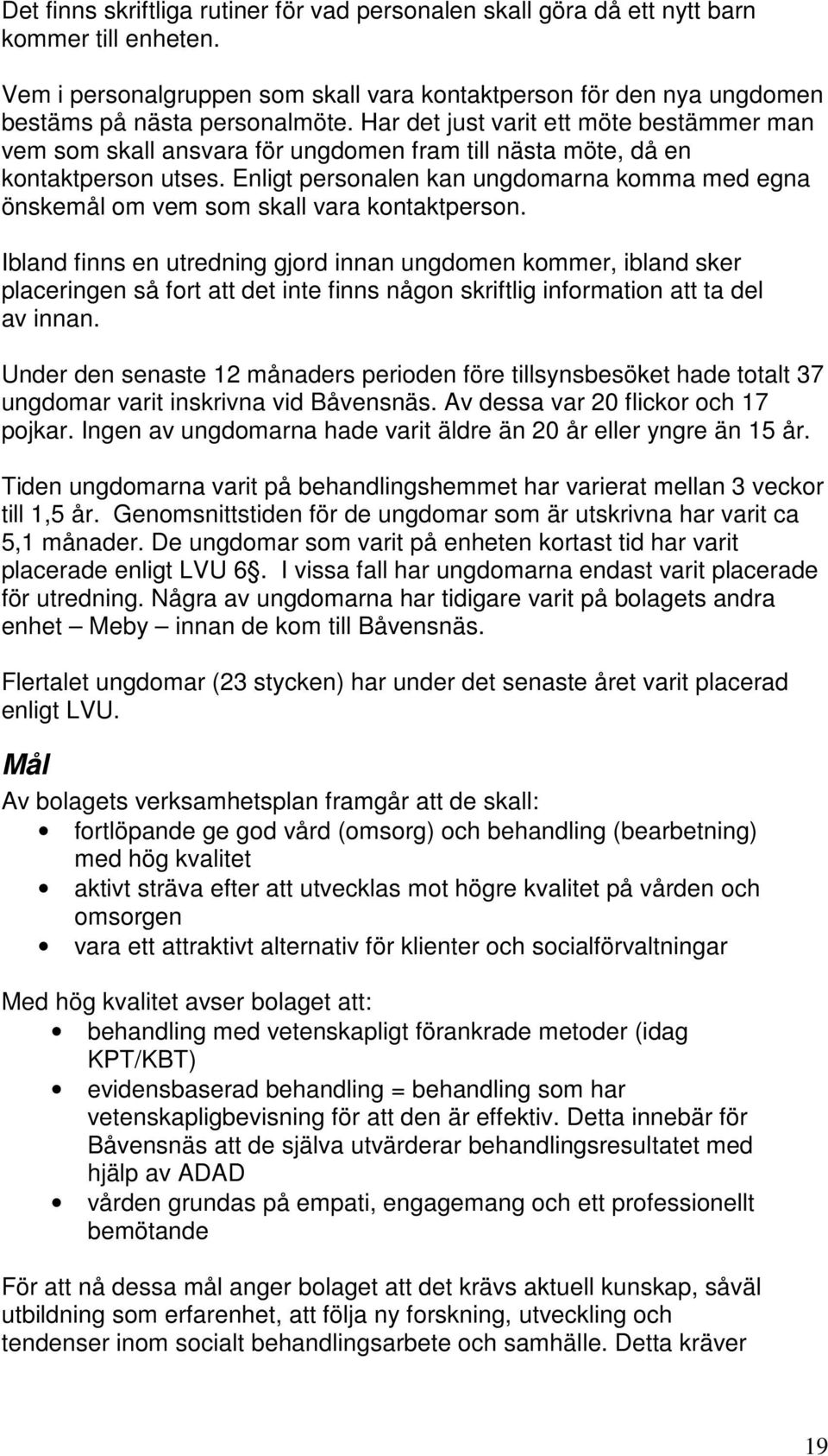 Enligt personalen kan ungdomarna komma med egna önskemål om vem som skall vara kontaktperson.