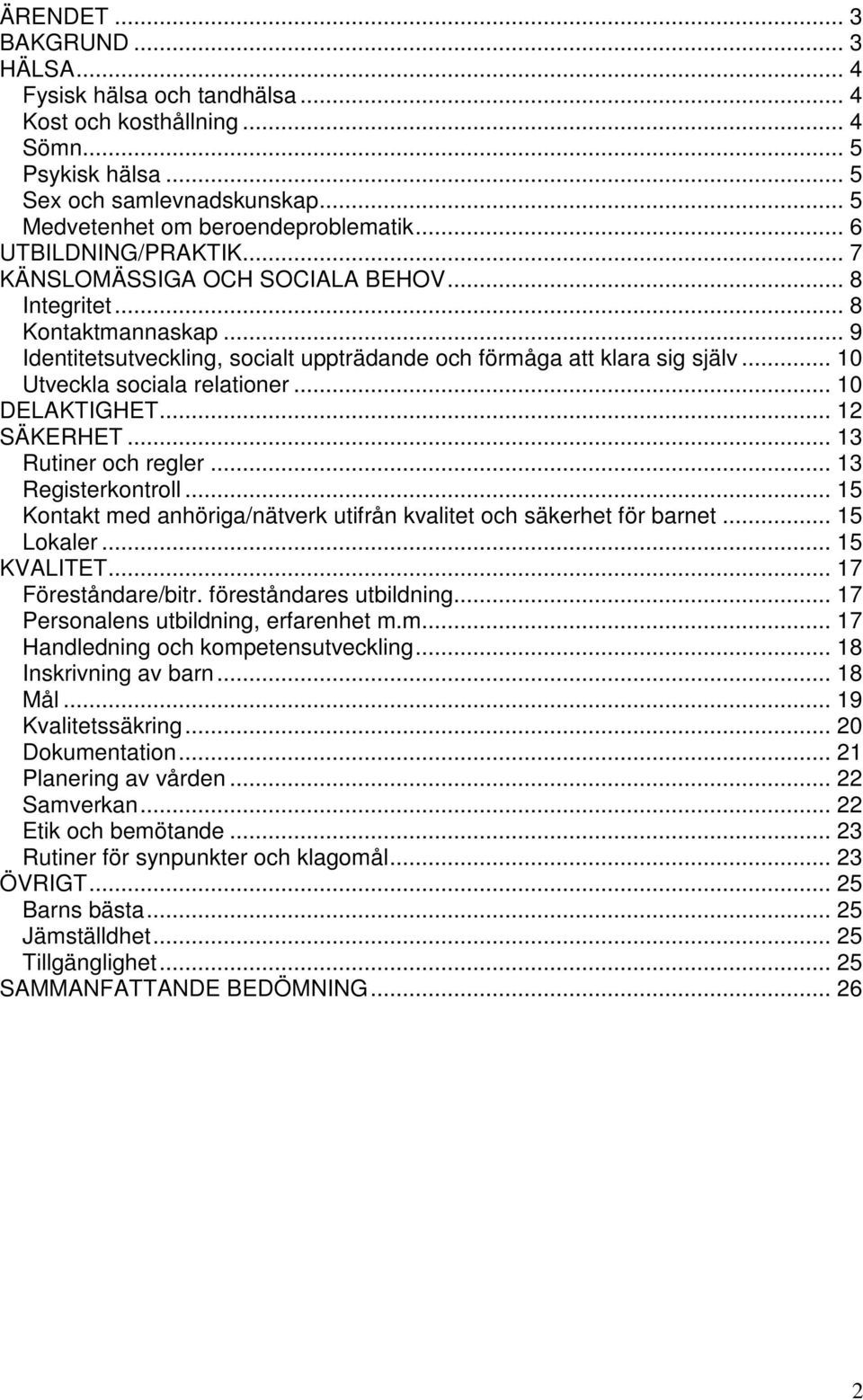 .. 10 Utveckla sociala relationer... 10 DELAKTIGHET... 12 SÄKERHET... 13 Rutiner och regler... 13 Registerkontroll... 15 Kontakt med anhöriga/nätverk utifrån kvalitet och säkerhet för barnet.