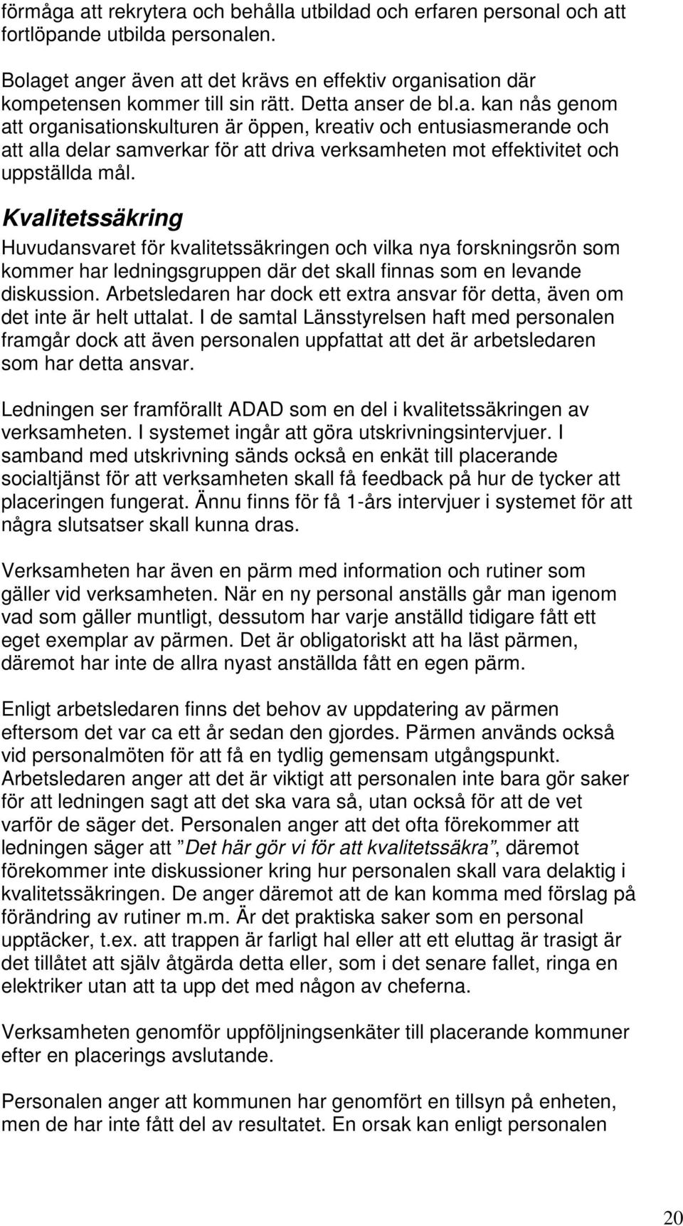 Kvalitetssäkring Huvudansvaret för kvalitetssäkringen och vilka nya forskningsrön som kommer har ledningsgruppen där det skall finnas som en levande diskussion.