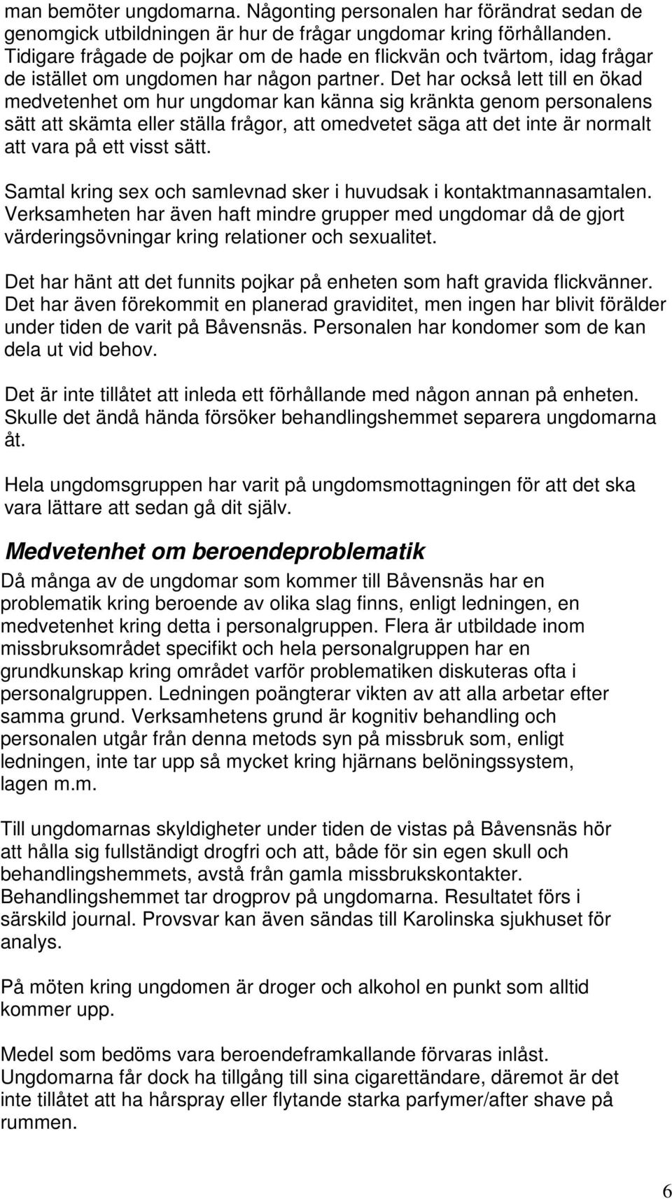 Det har också lett till en ökad medvetenhet om hur ungdomar kan känna sig kränkta genom personalens sätt att skämta eller ställa frågor, att omedvetet säga att det inte är normalt att vara på ett