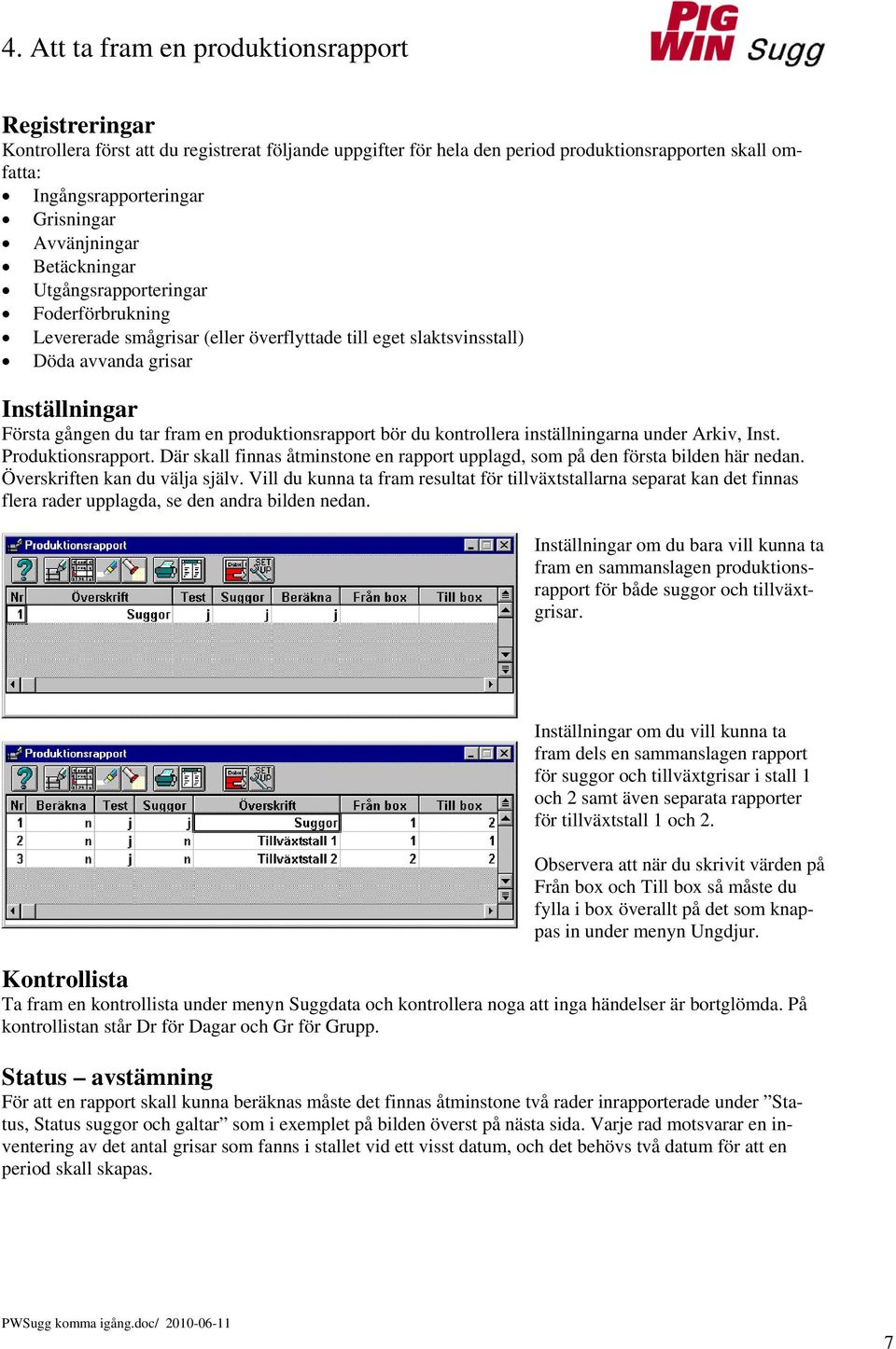 produktionsrapport bör du kontrollera inställningarna under Arkiv, Inst. Produktionsrapport. Där skall finnas åtminstone en rapport upplagd, som på den första bilden här nedan.