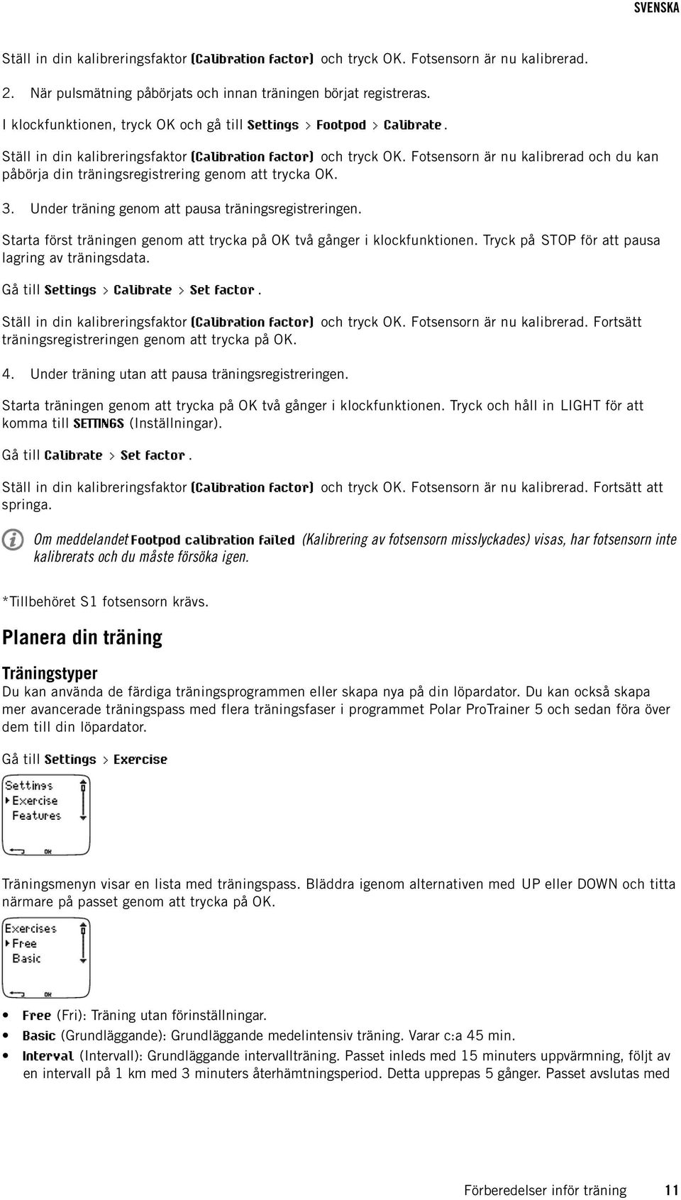 Fotsensorn är nu kalibrerad och du kan påbörja din träningsregistrering genom att trycka OK. 3. Under träning genom att pausa träningsregistreringen.