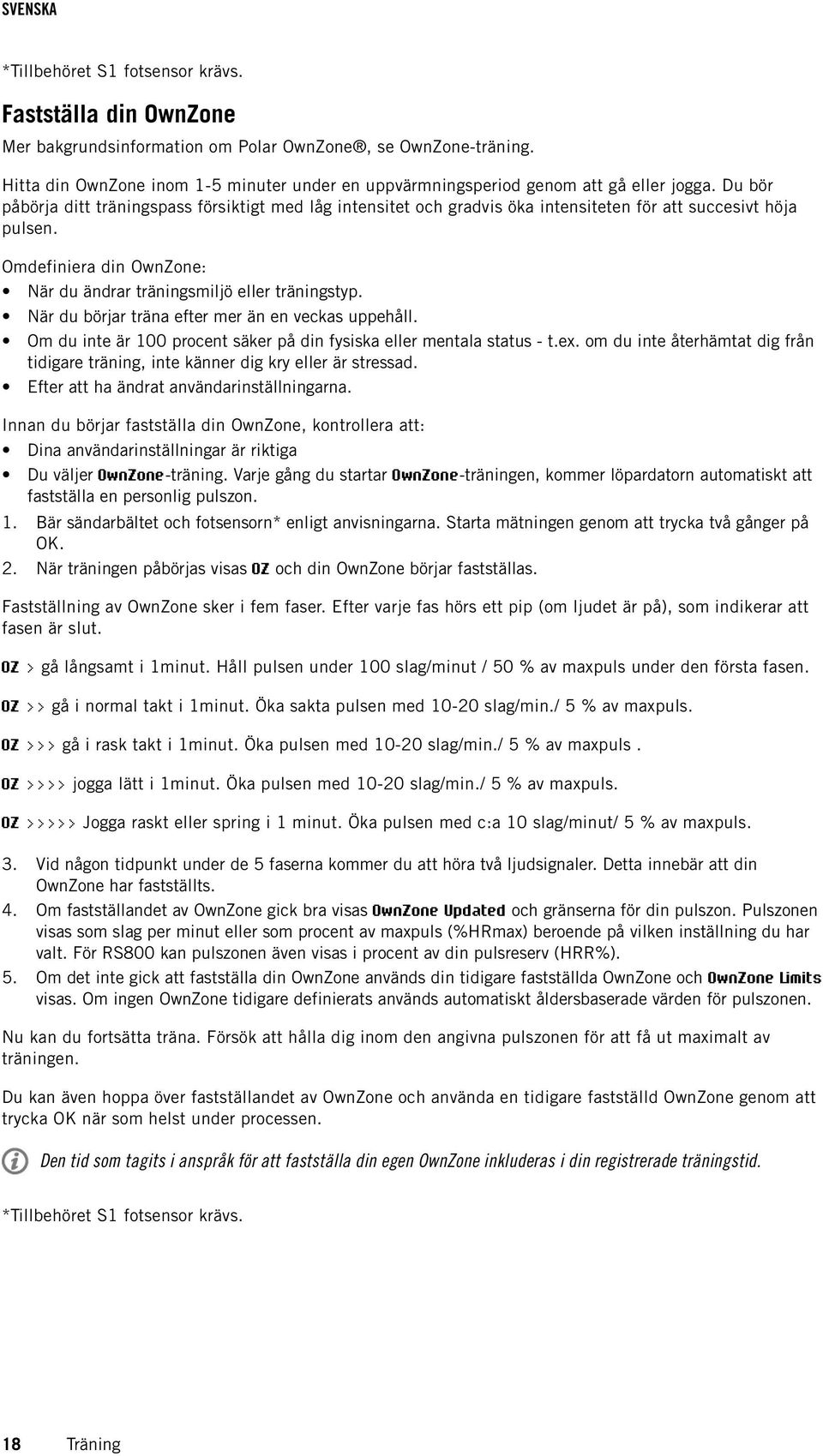 Du bör påbörja ditt träningspass försiktigt med låg intensitet och gradvis öka intensiteten för att succesivt höja pulsen. Omdefiniera din OwnZone: När du ändrar träningsmiljö eller träningstyp.