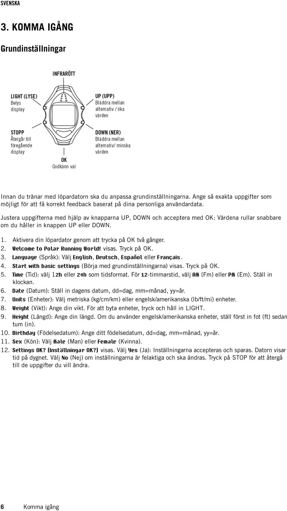 Justera uppgifterna med hjälp av knapparna UP, DOWN och acceptera med OK: Värdena rullar snabbare om du håller in knappen UP eller DOWN. 1. 2. 3. 4. 5.