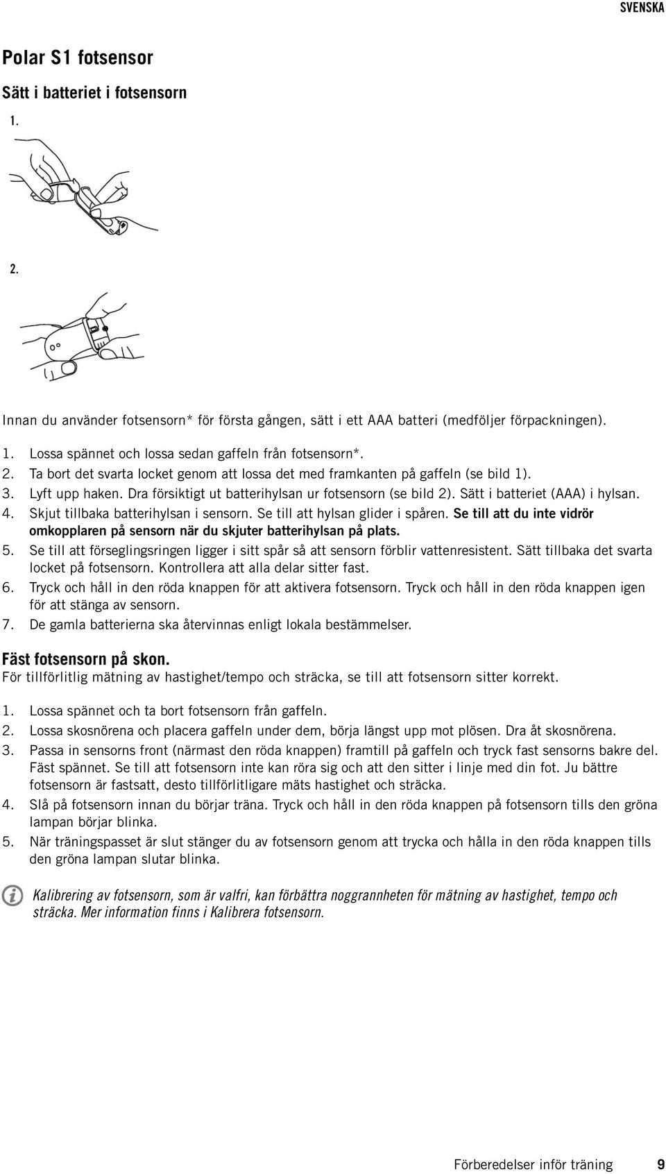 Dra försiktigt ut batterihylsan ur fotsensorn (se bild 2). Sätt i batteriet (AAA) i hylsan. Skjut tillbaka batterihylsan i sensorn. Se till att hylsan glider i spåren.