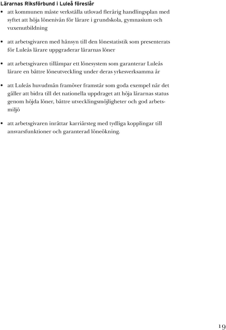 en bättre löneutveckling under deras yrkesverksamma år att Luleås huvudmän framöver framstår som goda exempel när det gäller att bidra till det nationella uppdraget att höja lärarnas