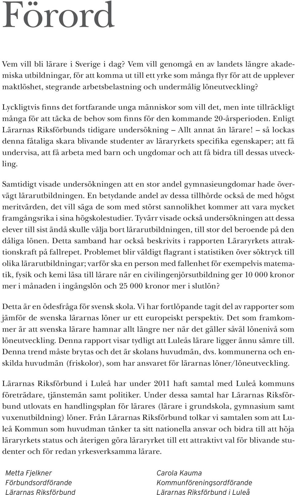 Lyckligtvis finns det fortfarande unga människor som vill det, men inte tillräckligt många för att täcka de behov som finns för den kommande 20-årsperioden.