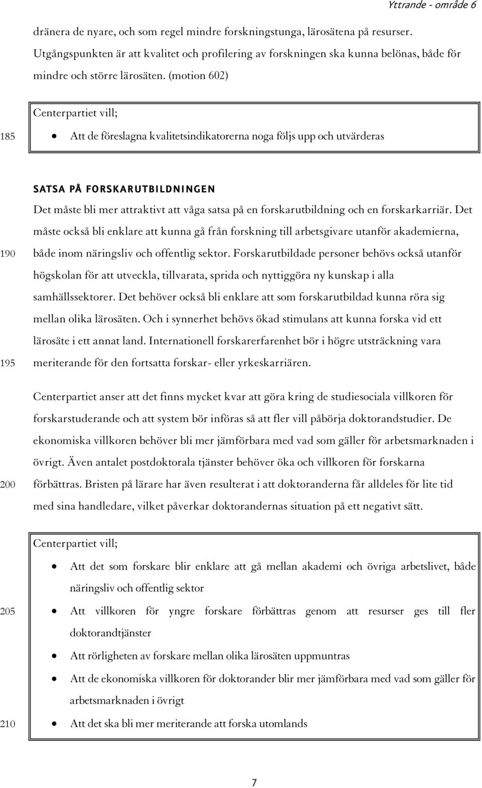 och en forskarkarriär. Det måste också bli enklare att kunna gå från forskning till arbetsgivare utanför akademierna, både inom näringsliv och offentlig sektor.