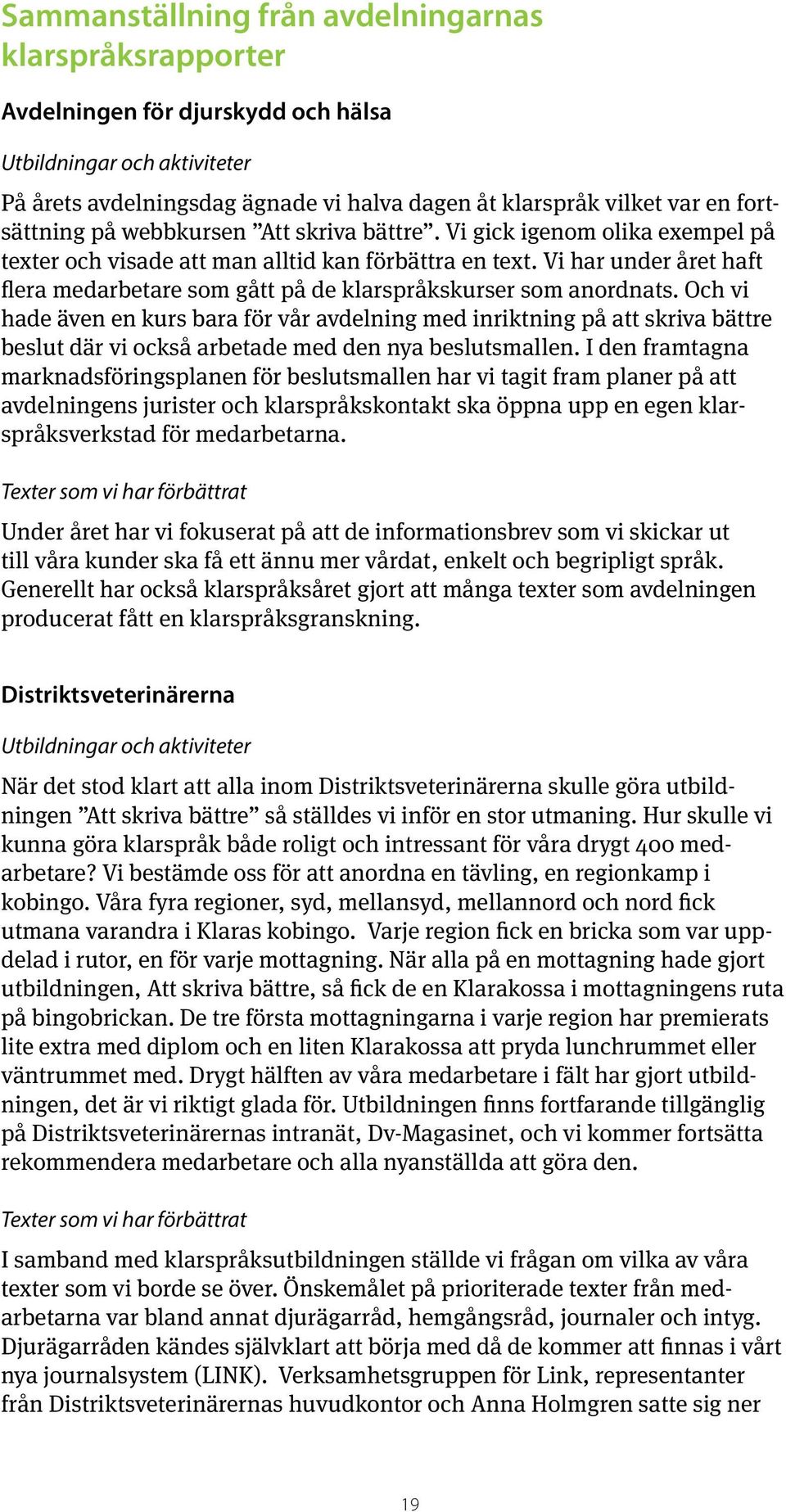 Vi har under året haft flera medarbetare som gått på de klarspråkskurser som anordnats.