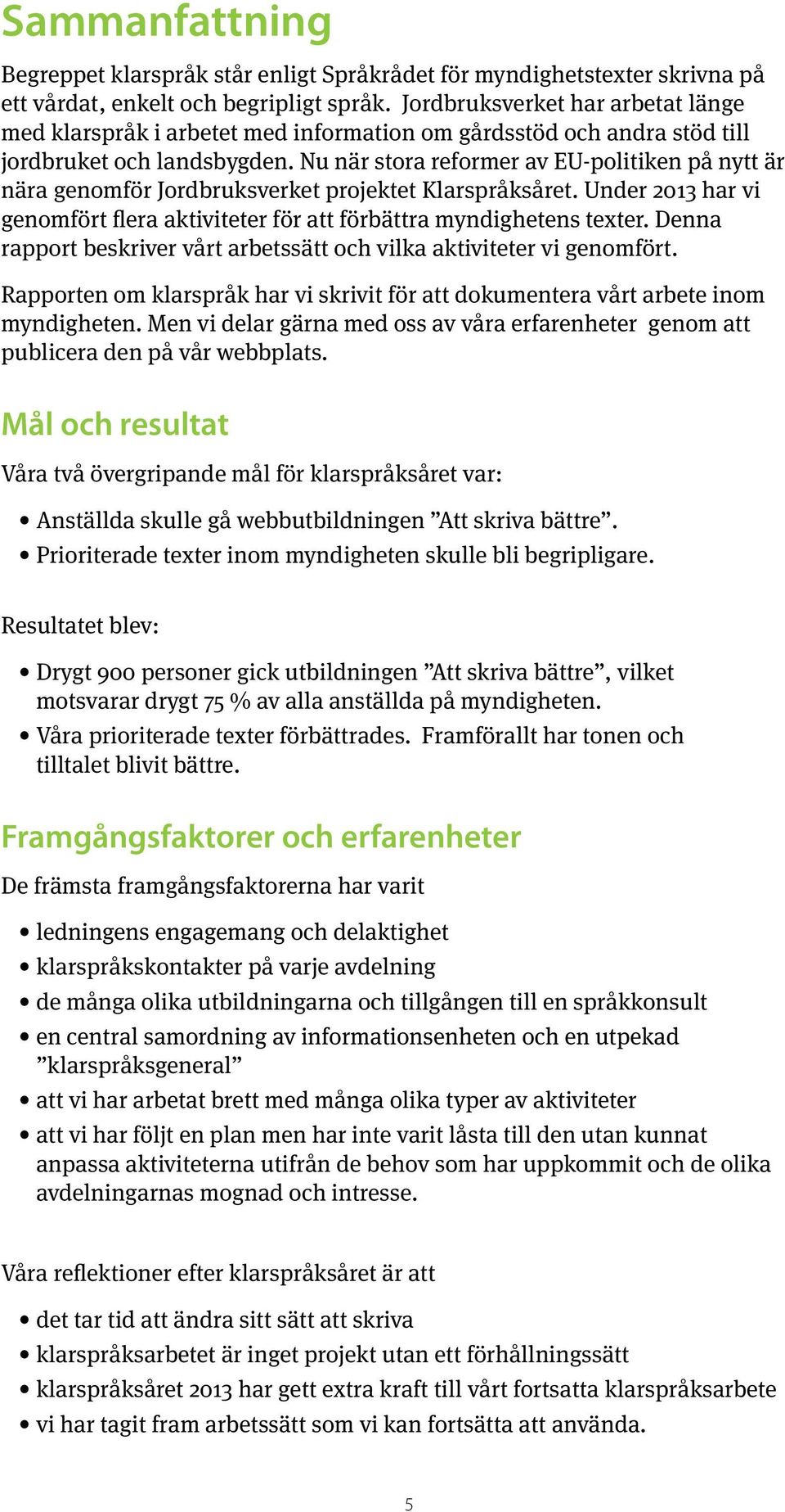 Nu när stora reformer av EU-politiken på nytt är nära genomför Jordbruksverket projektet Klarspråksåret. Under 2013 har vi genomfört flera aktiviteter för att förbättra myndighetens texter.