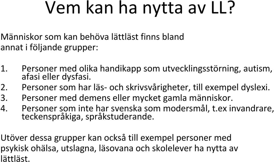 Personer som har läs- och skrivsvårigheter, till exempel dyslexi. 3. Personer med demens eller mycket gamla människor. 4.