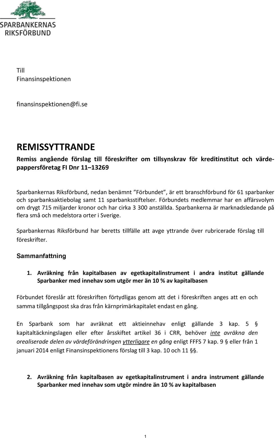 branschförbund för 61 sparbanker och sparbanksaktiebolag samt 11 sparbanksstiftelser. Förbundets medlemmar har en affärsvolym om drygt 715 miljarder kronor och har cirka 3 300 anställda.