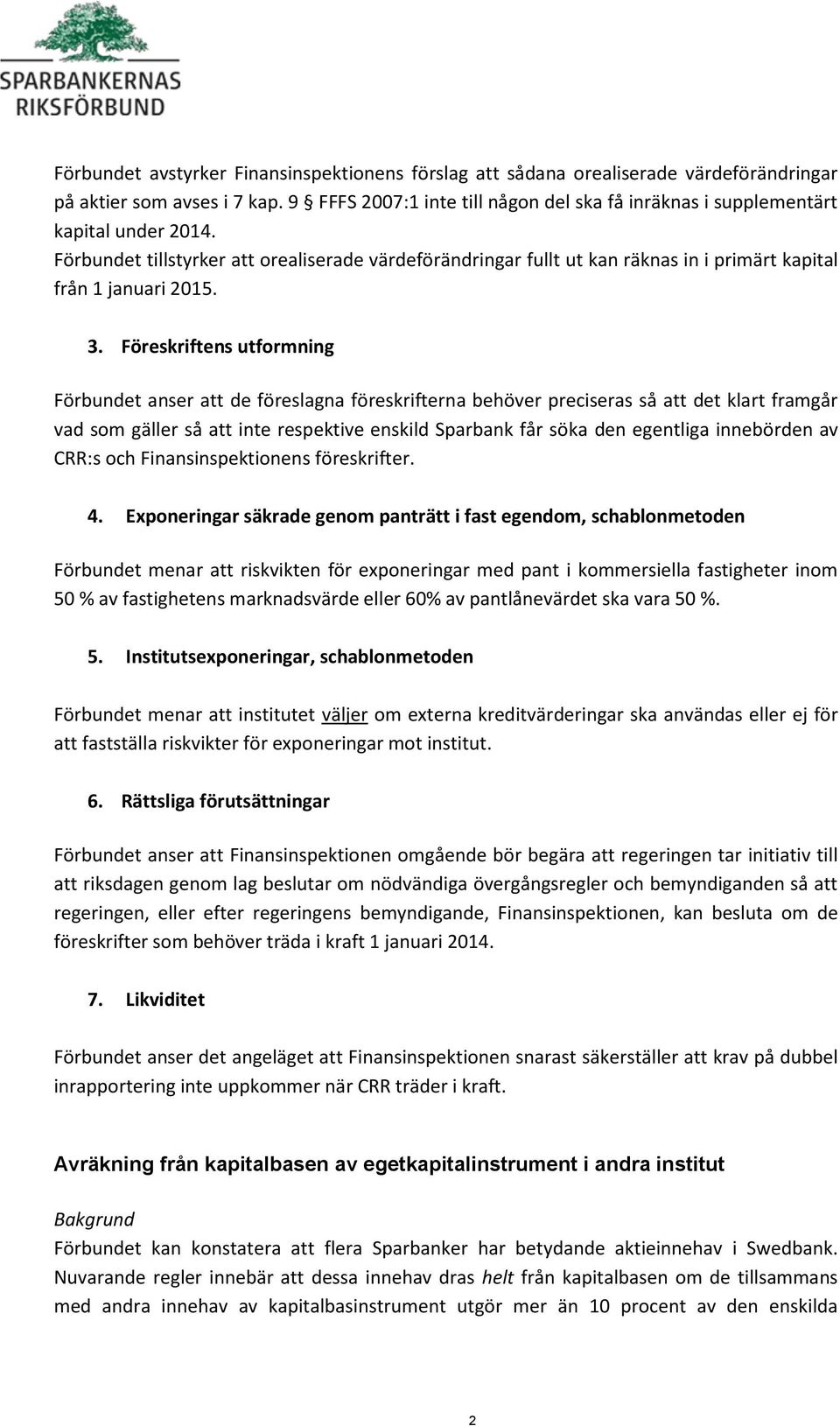 Förbundet tillstyrker att orealiserade värdeförändringar fullt ut kan räknas in i primärt kapital från 1 januari 2015. 3.