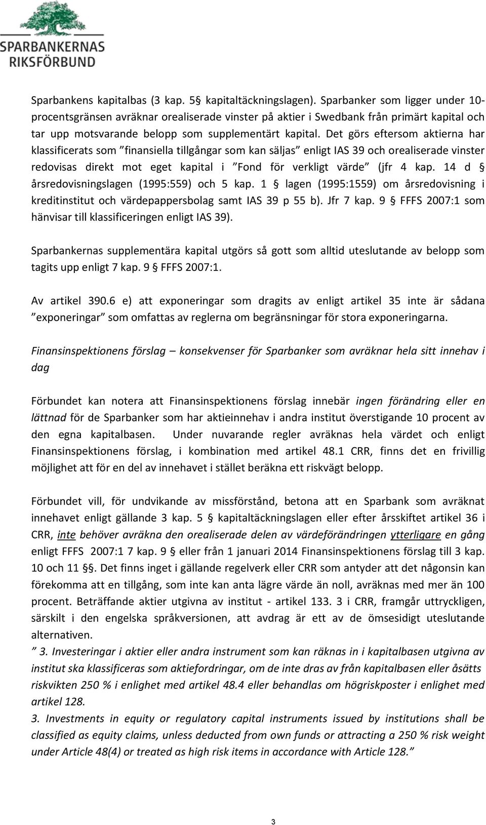 Det görs eftersom aktierna har klassificerats som finansiella tillgångar som kan säljas enligt IAS 39 och orealiserade vinster redovisas direkt mot eget kapital i Fond för verkligt värde (jfr 4 kap.