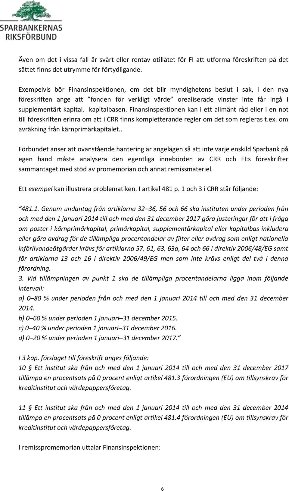 kapitalbasen. Finansinspektionen kan i ett allmänt råd eller i en not till föreskriften erinra om att i CRR finns kompletterande regler om det som regleras t.ex. om avräkning från kärnprimärkapitalet.