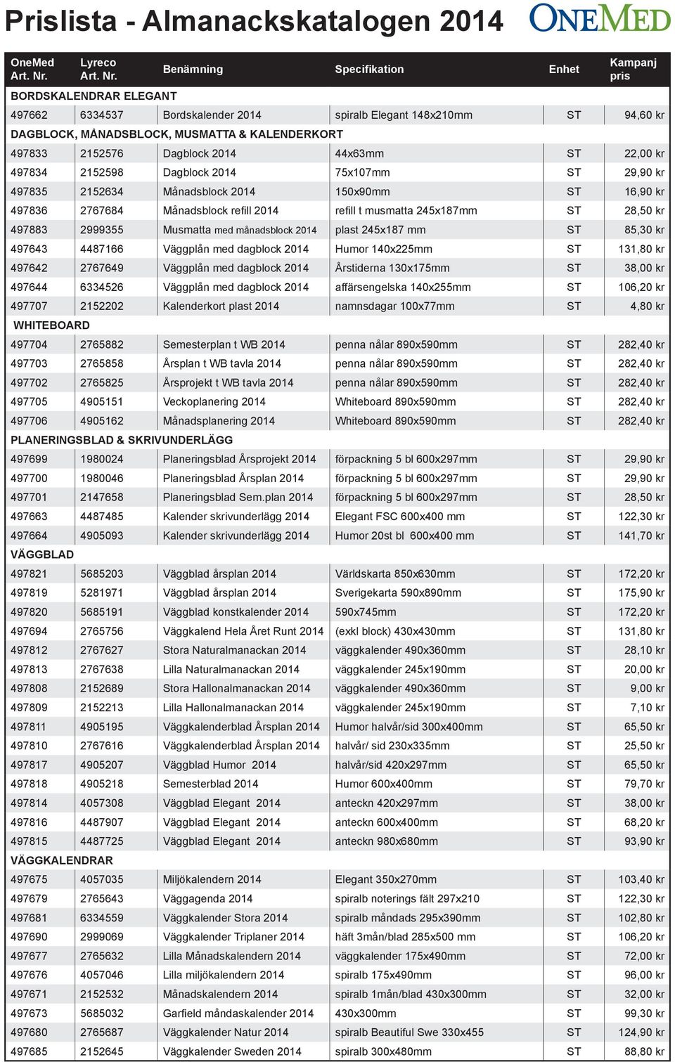 med månadsblock 2014 plast 245x187 mm ST 85,30 kr 497643 4487166 Väggplån med dagblock 2014 Humor 140x225mm ST 131,80 kr 497642 2767649 Väggplån med dagblock 2014 Årstiderna 130x175mm ST 38,00 kr