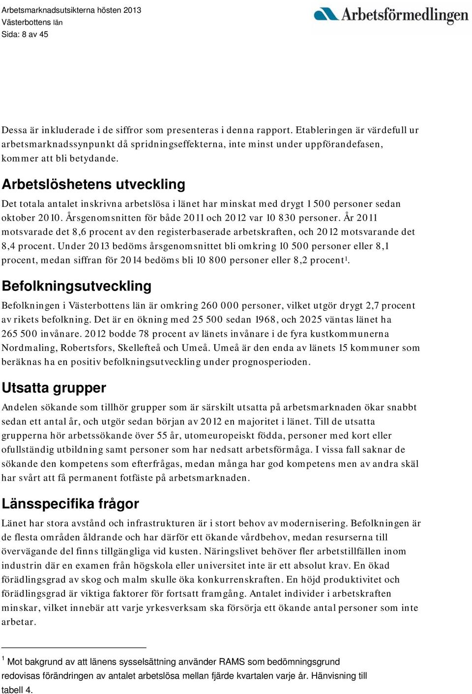 Arbetslöshetens utveckling Det totala antalet inskrivna arbetslösa i länet har minskat med drygt 1 500 personer sedan oktober 2010. Årsgenomsnitten för både 2011 och 2012 var 10 830 personer.