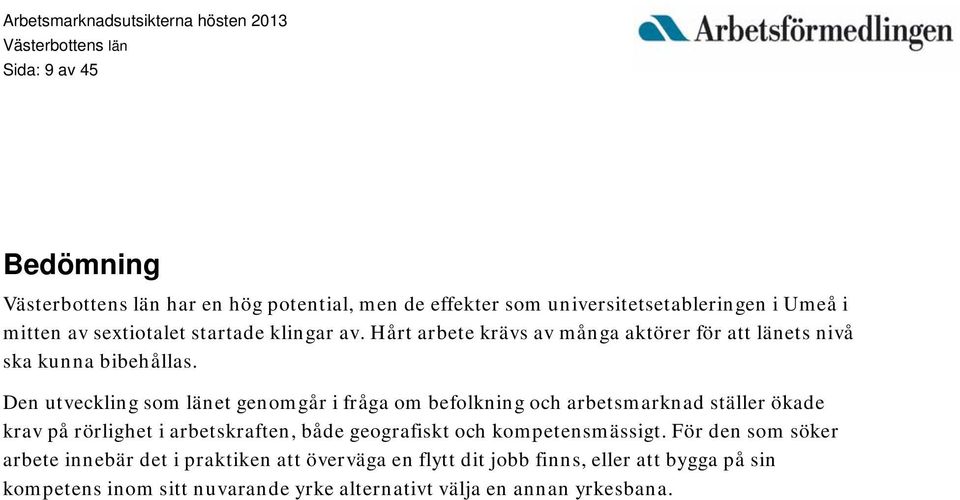 Den utveckling som länet genomgår i fråga om befolkning och arbetsmarknad ställer ökade krav på rörlighet i arbetskraften, både geografiskt