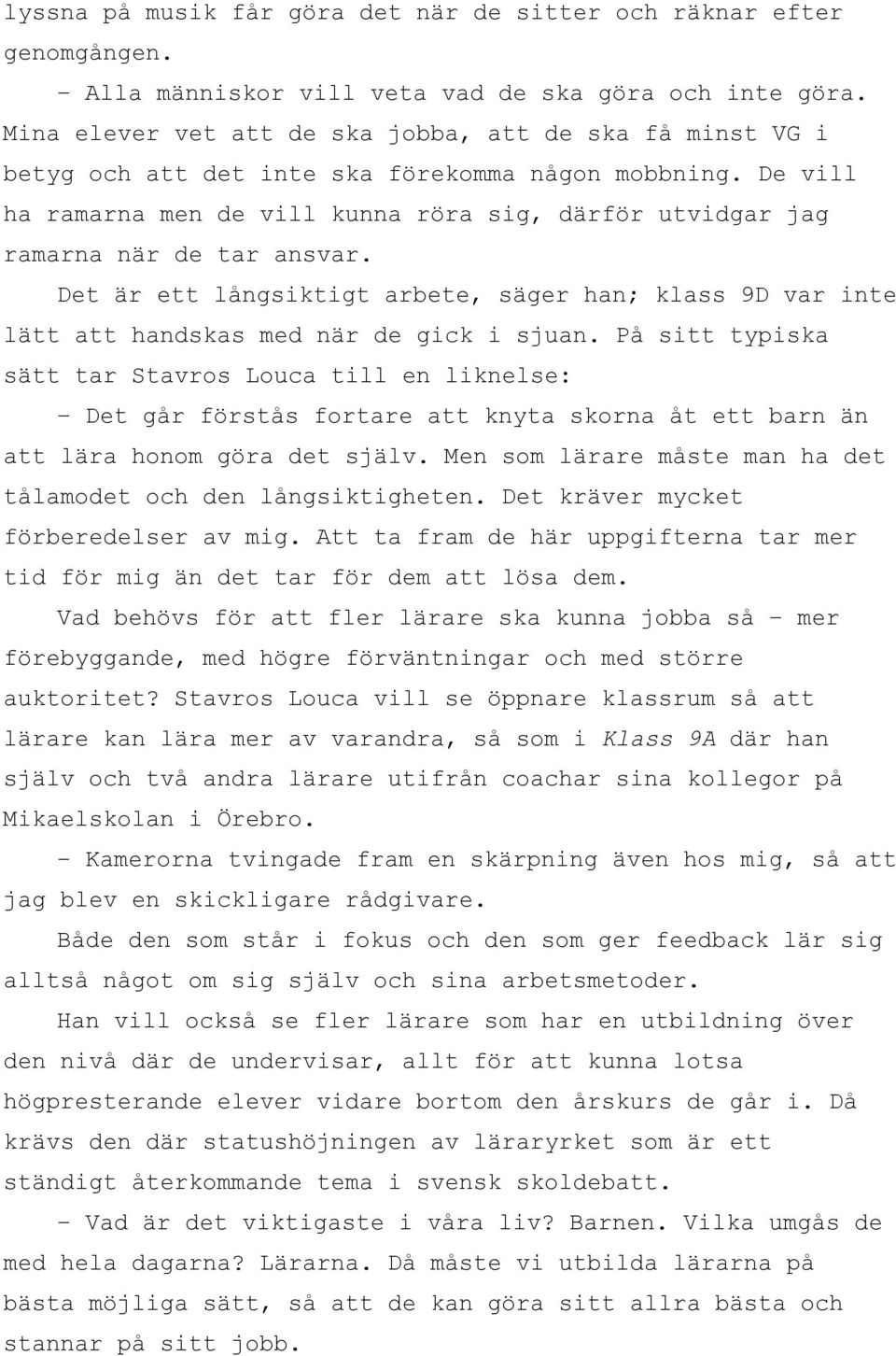 De vill ha ramarna men de vill kunna röra sig, därför utvidgar jag ramarna när de tar ansvar. Det är ett långsiktigt arbete, säger han; klass 9D var inte lätt att handskas med när de gick i sjuan.