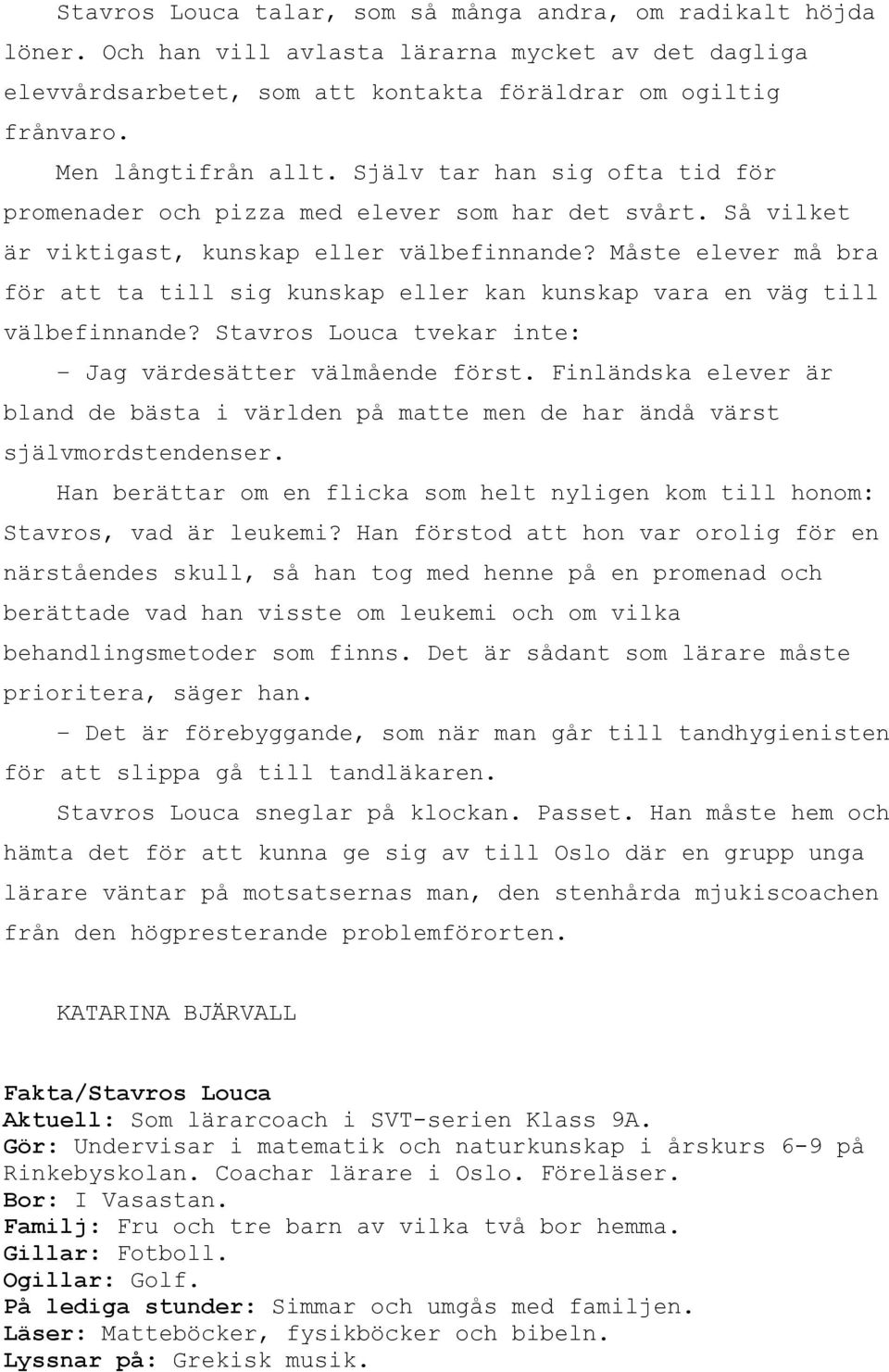 Måste elever må bra för att ta till sig kunskap eller kan kunskap vara en väg till välbefinnande? Stavros Louca tvekar inte: Jag värdesätter välmående först.