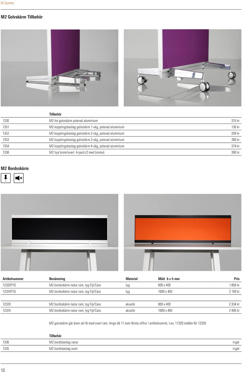 broms) 390 kr M2 Bordsskärm Artikelnummer Benämning Material Mått b x h mm Pris 12320TYG M2 bordsskärm natur ram, tyg Fiji/Cara tyg 800 x 400 1 850 kr 12324TYG M2 bordsskärm natur ram, tyg Fiji/Cara