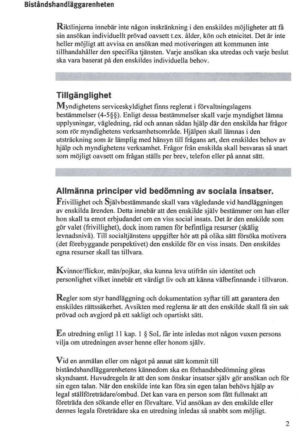 Varje ansökan ska utredas och varje beslut ska vara baserat på den enskildes individuella behov. Tillgänglighet Myndighetens serviceskyldighet finns reglerat i förvaltningslagens bestämmelser (4-5 ).