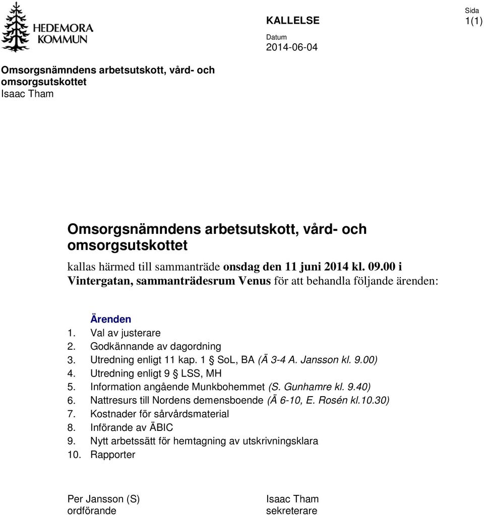 Utredning enligt 11 kap. 1 SoL, BA (Ä 3-4 A. Jansson kl. 9.00) 4. Utredning enligt 9 LSS, MH 5. Information angående Munkbohemmet (S. Gunhamre kl. 9.40) 6.