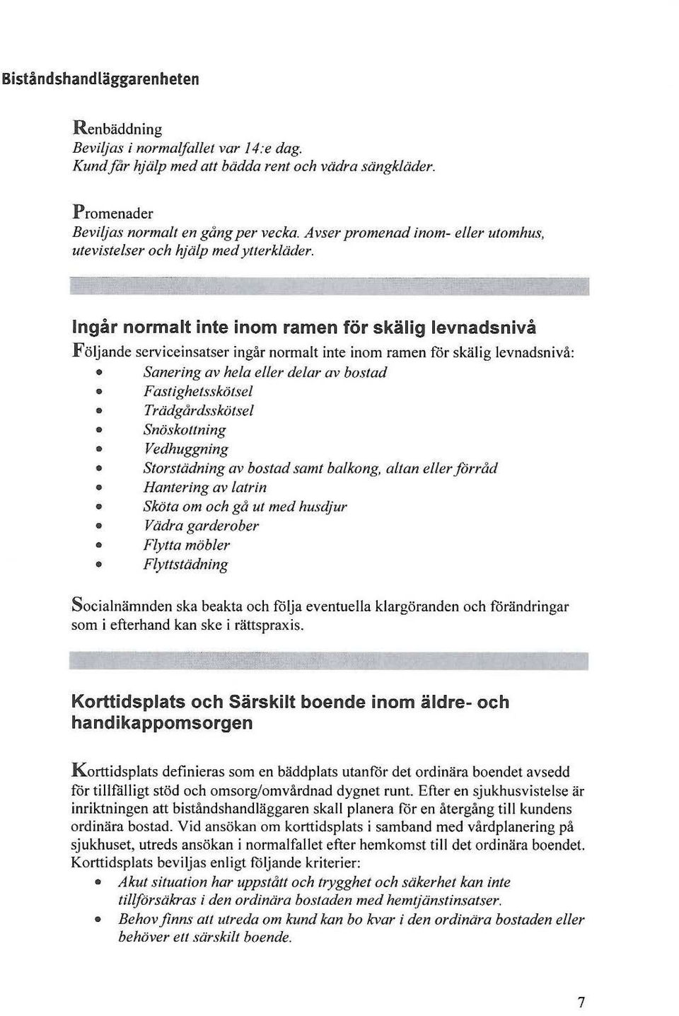 ~-~ Ingår normalt inte inom ramen för skälig levnadsnivå Följande serviceinsatser ingår normalt inte inom ramen for skälig levnadsnivå: Sanering av hela eller delar av bostad Fastighetsskötsel