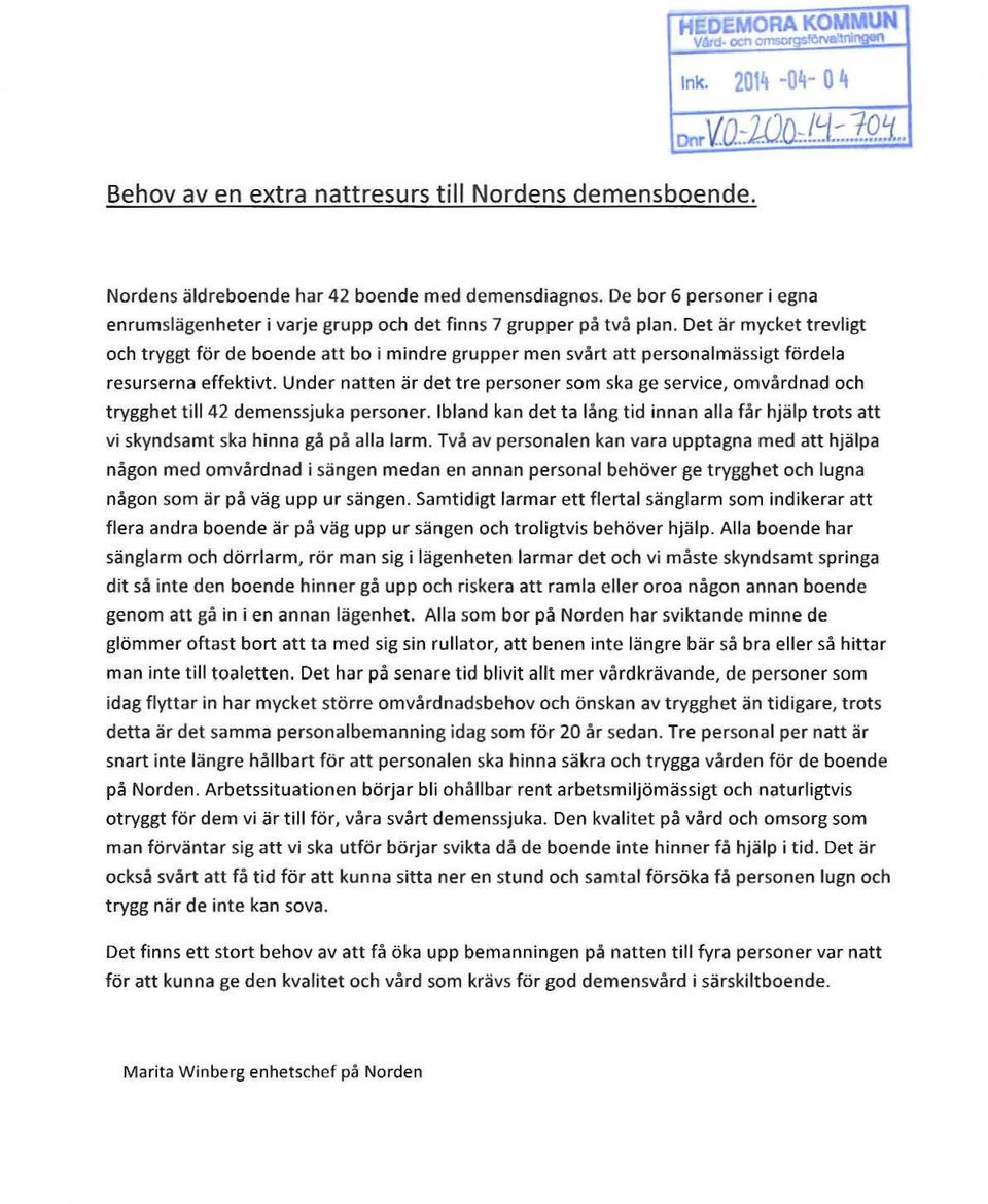 Det är mycket trevligt och tryggt för de boende att bo i mindre grupper men svårt att personalmässigt fördela resurserna effektivt.