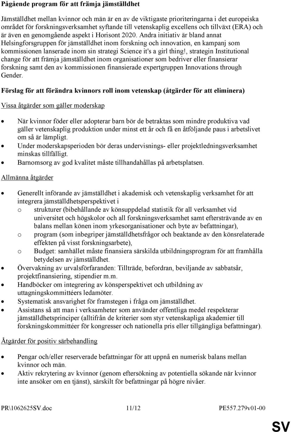 Andra initiativ är bland annat Helsingforsgruppen för jämställdhet inom forskning och innovation, en kampanj som kommissionen lanserade inom sin strategi Science it's a girl thing!